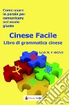 Cinese facile. Libro di grammatica cinese. Come usare le parole per comunicare nel modo giusto libro