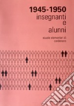 Insegnanti e alunni delle Scuole elementari di Cordenons dall'anno scolastico 1945-46 all'anno scolastico 1949-50. Dati statistici, documenti fotografici e cronache della vita scolastica. Ediz. a caratteri grandi libro