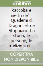 Raccolta e inediti de' I Quaderni di Dragoncello e Stoppiaro. La storia, le persone, le tradizioni di una terra umile e generosa libro