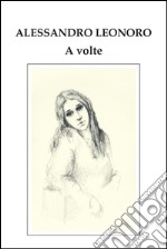 A volte. Ediz. illustrata