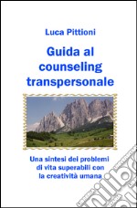 Guida al counseling transpersonale. Una sintesi dei problemi di vita superabili con la creatività umana libro