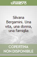 Silvana Bergamini. Una vita, una donna, una famiglia libro