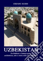 Uzbekistan. Da Bukhara a Samarcanda: architettura, arte e storia sulla Via della Seta libro