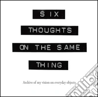 Six thoughts on the same thing. Archive of my vision on everyday objects libro