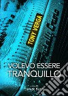 Volevo essere tranquillo. Nuova ediz. libro