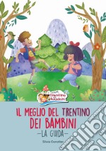 Il meglio del Trentino dei bambini. La guida. Ediz. integrale libro