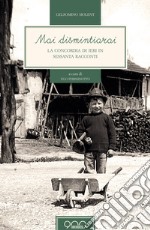 Mai dismintiarai. La Concordia di ieri in sessanta racconti. Testo friulano e italiano. Ediz. bilingue