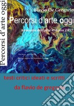 Percorsi d'arte oggi. Annuario dell'arte italiana 2017 libro