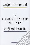 La comunicazione malata. L'origine del conflitto libro