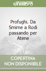 Profughi. Da Smirne a Rodi passando per Atene libro