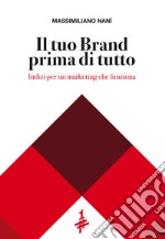 Il tuo Brand prima di tutto. Indizi per un marketing che funziona libro