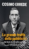 La grande truffa della pubblicità. Dal diario di un creativo pentito libro di Errede Cosimo