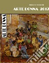 Arte donna 2017. Enciclopedia dell'arte al femminile libro