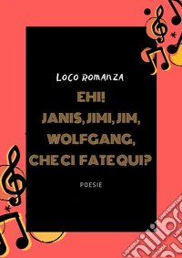 Ehi! Janis, Jimi, Jim, Wolfgang che ci fate qui? libro