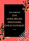 Ehi! Janis, Jimi, Jim, Wolfgang che ci fate qui? libro di Loco Romanza