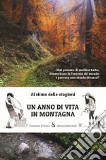 Al ritmo delle stagioni. Un anno di vita in montagna