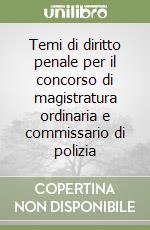 Temi di diritto penale per il concorso di magistratura ordinaria e commissario di polizia