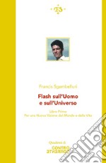 Flash sull'uomo e sull'universo. Per una Nuova visione del mondo e della vita. Vol. 1