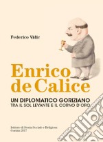 Enrico de Calice. Un diplomatico goriziano tra il Sol Levante e il Corno d'Oro