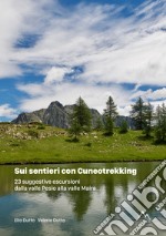 Sui sentieri con Cuneotrekking. 23 suggestive escursioni dalla valle Pesio alla valle Maira libro