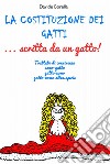 La costituzione dei gatti... scritta da un gatto! Trattato di convivenza uomo-gatto, gatto-uomo, gatto-uomo-altre specie libro