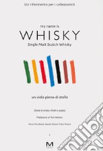 My name is whisky. Single malt scotch whisky. Un cielo pieno di stelle. Storie di whisky, ritratti e poesia. Vol. 1 libro