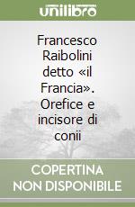 Francesco Raibolini detto «il Francia». Orefice e incisore di conii libro