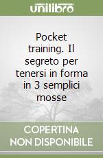 Pocket training. Il segreto per tenersi in forma in 3 semplici mosse