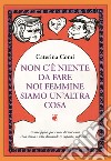 Non c'è nulla da fare, noi femmine siamo un'altra cosa. A mia figlia per i suoi diciott'anni. Una storia e sette domande (e risposte) sull'amore libro di Comi Caterina