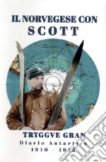 Il norvegese Scott. Il diario antartico di Tryggve Gran 1910-1913 libro