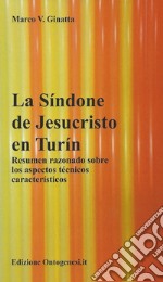 La Sìndone de Jesucristo en Turìn. Resumen razonado sobre los aspectos técnicos caracteristicos libro