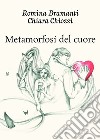 Metamorfosi del cuore libro di Bramanti Romina