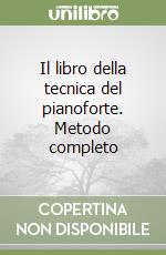 Il libro della tecnica del pianoforte. Metodo completo