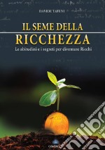 Il seme della ricchezza. Le abitudini e i segreti per diventare ricchi