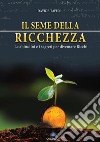 Il seme della ricchezza. Le abitudini e i segreti per diventare ricchi libro