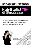 Le basi del metodo HairStylist di successo. Come applicare il metodo pratico che senza balli, canti e frasi motivazionali, porterà al successo il tuo salone libro