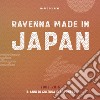 Ravenna, Made in Japan. 15 anni di cultura giapponese, 2003-2016 libro di Del Bene Marco