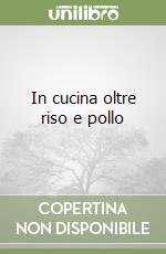 In cucina oltre riso e pollo