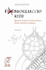 L'imBrogliaccio Redi. Quando nacque la scienza medica. Come si tentò di fermarla