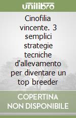 Cinofilia vincente. 3 semplici strategie tecniche d'allevamento per diventare un top breeder libro