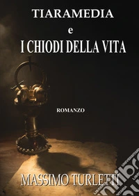 Tiaramedia e i chiodi della vita libro
