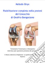 Riabilitazione completa nella protesi del ginocchio. Trattamento fisioterapico e osteopatico nella fase post-operatoria protesica del ginocchio libro