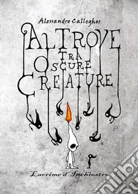 Altrove tra oscure creature: lacrime d'inchiostro libro