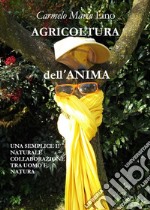 Agricoltura dell'anima. Manuale del piccolo agricoltore: pillole di saggezza spirituali, consigli pratici libro