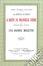 La scienza in cucina e l'arte di mangiar bene. 178 nuove ricette. (rist. anast. Firenze, 1908) libro