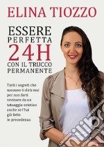 Essere perfetta 24h con il trucco permanente. Tutti i segreti che nessuno ti dirà mai per non farti rovinare da un tatuaggio estetico anche se l'hai già fatto in precedenza libro