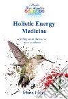 Holistic energy medicine. Healing on an alternative route to science. Ediz. italiana e inglese libro