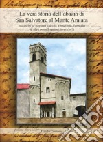 La vera storia dell'abazia di San Salvatore al Monte Amiata. Ma anche la storia di Duccio, Ermelinda, Teobaldo ed altre considerazioni (eretiche?) libro