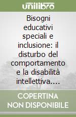 Bisogni educativi speciali e inclusione: il disturbo del comportamento e la disabilità intellettiva. Studio di un caso libro