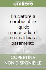 Bruciatore a combustibile liquido monostadio di una caldaia a basamento